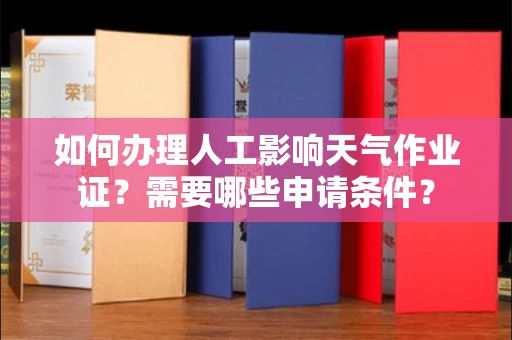 全国如何办理人工影响天气作业证？需要哪些申请条件？