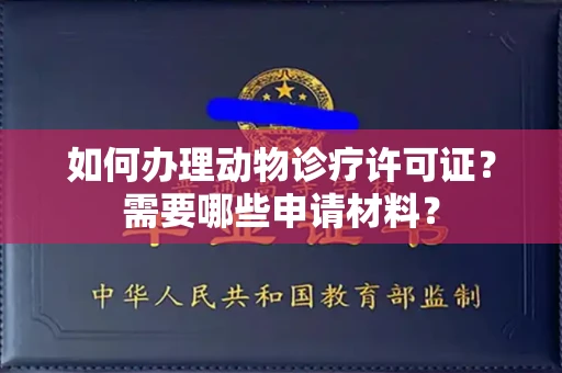 全国如何办理动物诊疗许可证？需要哪些申请材料？