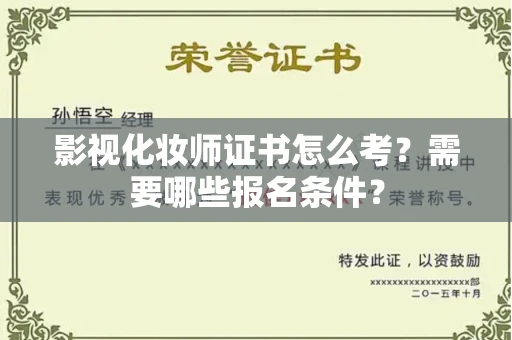 全国影视化妆师证书怎么考?需要哪些报名条件?