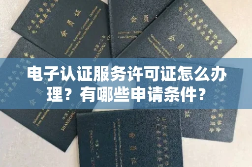 全国电子认证服务许可证怎么办理?有哪些申请条件?