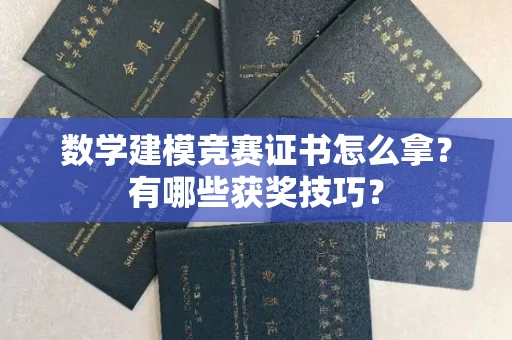 全国数学建模竞赛证书怎么拿?有哪些获奖技巧?