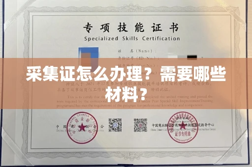 全国采集证怎么办理?需要哪些材料?