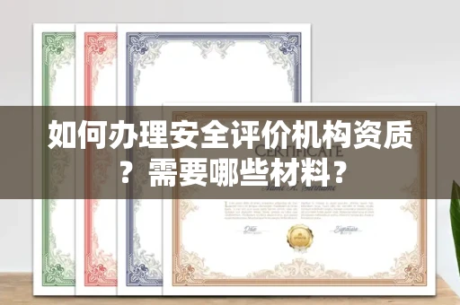 全国如何办理安全评价机构资质?需要哪些材料?