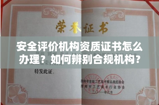 全国安全评价机构资质证书怎么办理?如何辨别合规机构?权威指南在此