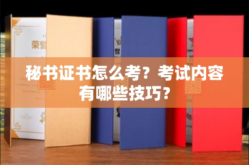 全国秘书证书怎么考？考试内容有哪些技巧？