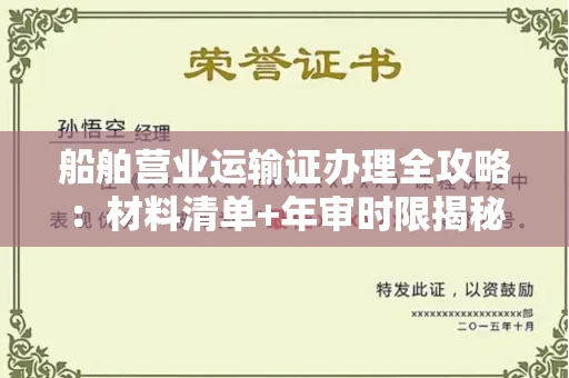 全国船舶营业运输证办理全攻略：材料清单+年审时限揭秘