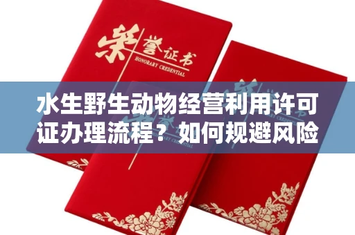 全国水生野生动物经营利用许可证办理流程?如何规避风险技巧?