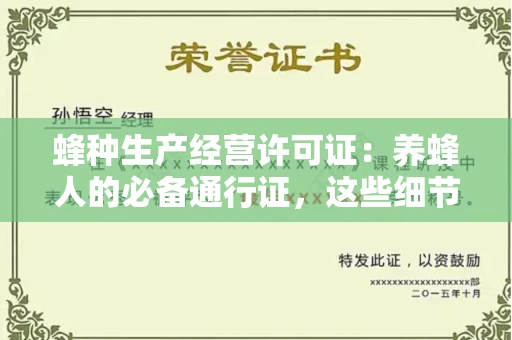 全国蜂种生产经营许可证：养蜂人的必备通行证，这些细节你必须掌握！