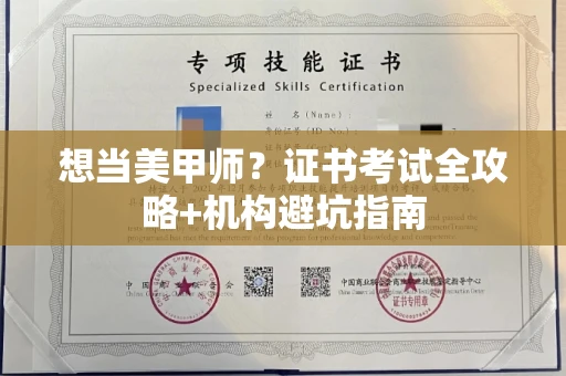 全国想当美甲师?证书考试全攻略+机构避坑指南