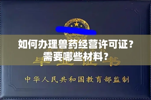 全国如何办理兽药经营许可证?需要哪些材料?