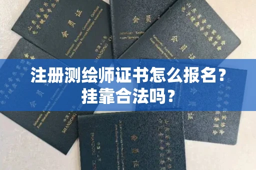 全国注册测绘师证书怎么报名?挂靠合法吗?