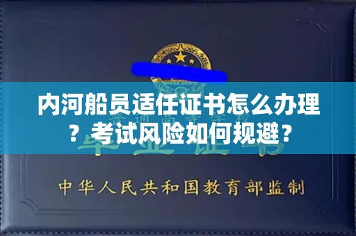 全国内河船员适任证书怎么办理?考试风险如何规避?