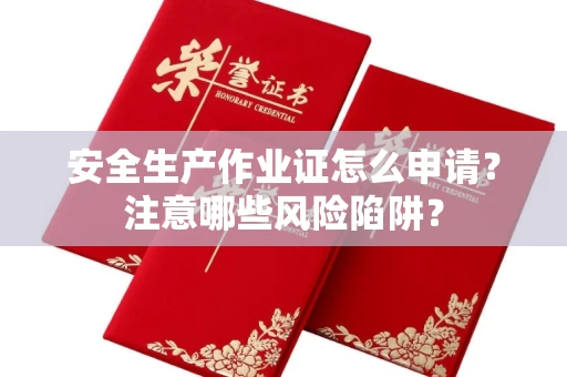 全国安全生产作业证怎么申请?注意哪些风险陷阱?