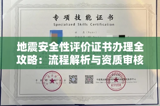 全国地震安全性评价证书办理全攻略:流程解析与资质审核实战技巧