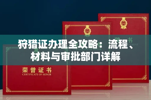 全国狩猎证办理全攻略:流程、材料与审批部门详解