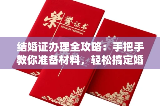 全国结婚证办理全攻略:手把手教你准备材料,轻松搞定婚姻登记