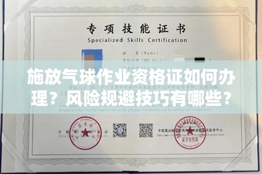 全国施放气球作业资格证如何办理?风险规避技巧有哪些?