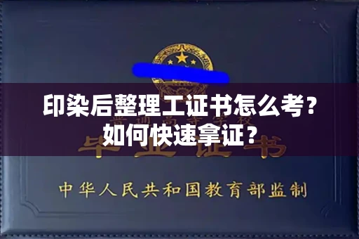 全国印染后整理工证书怎么考?如何快速拿证?