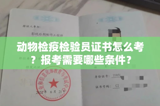 全国动物检疫检验员证书怎么考?报考需要哪些条件?