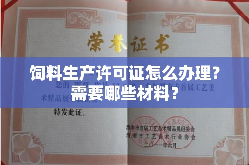 全国饲料生产许可证怎么办理?需要哪些材料?