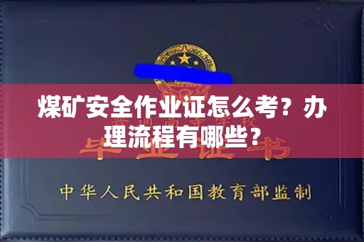 全国煤矿安全作业证怎么考?办理流程有哪些?