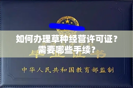 全国如何办理草种经营许可证?需要哪些手续?