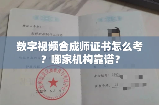 全国数字视频合成师证书怎么考?哪家机构靠谱?